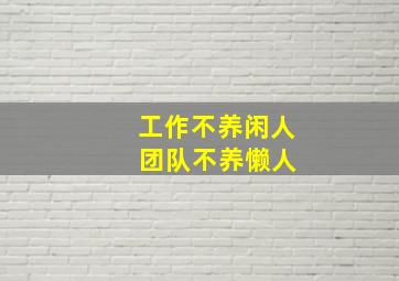 工作不养闲人 团队不养懒人